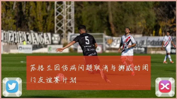 苏格兰因伤病问题取消与挪威的闭门友谊赛计划