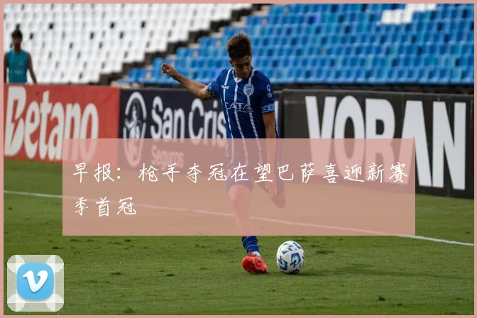 早报：枪手夺冠在望巴萨喜迎新赛季首冠